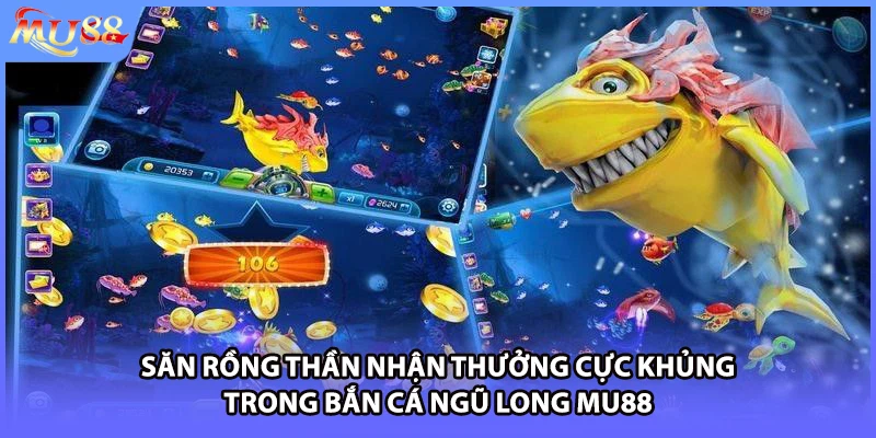 Săn Rồng Thần nhận thưởng cực khủng trong bắn cá Ngũ Long MU88